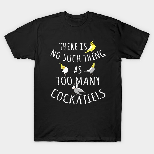 There is no such thing as TOO MANY COCKATIELS T-Shirt by FandomizedRose